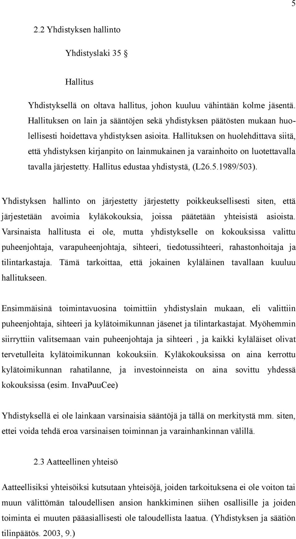 Hallituksen on huolehdittava siitä, että yhdistyksen kirjanpito on lainmukainen ja varainhoito on luotettavalla tavalla järjestetty. Hallitus edustaa yhdistystä, (L26.5.1989/503).