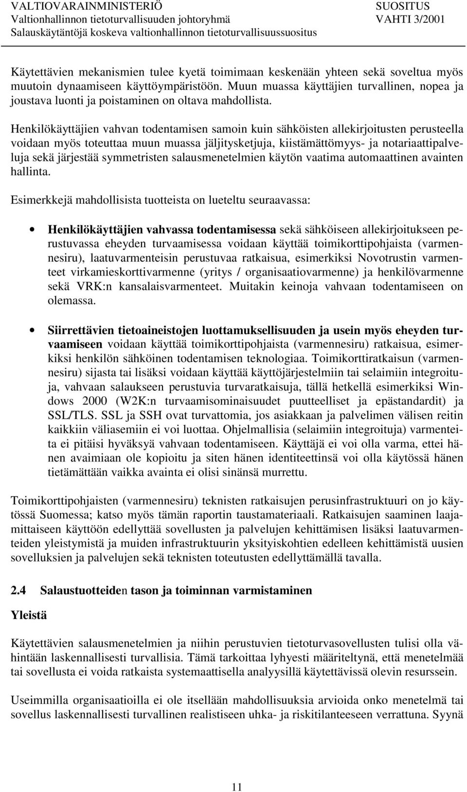 Henkilökäyttäjien vahvan todentamisen samoin kuin sähköisten allekirjoitusten perusteella voidaan myös toteuttaa muun muassa jäljitysketjuja, kiistämättömyys- ja notariaattipalveluja sekä järjestää