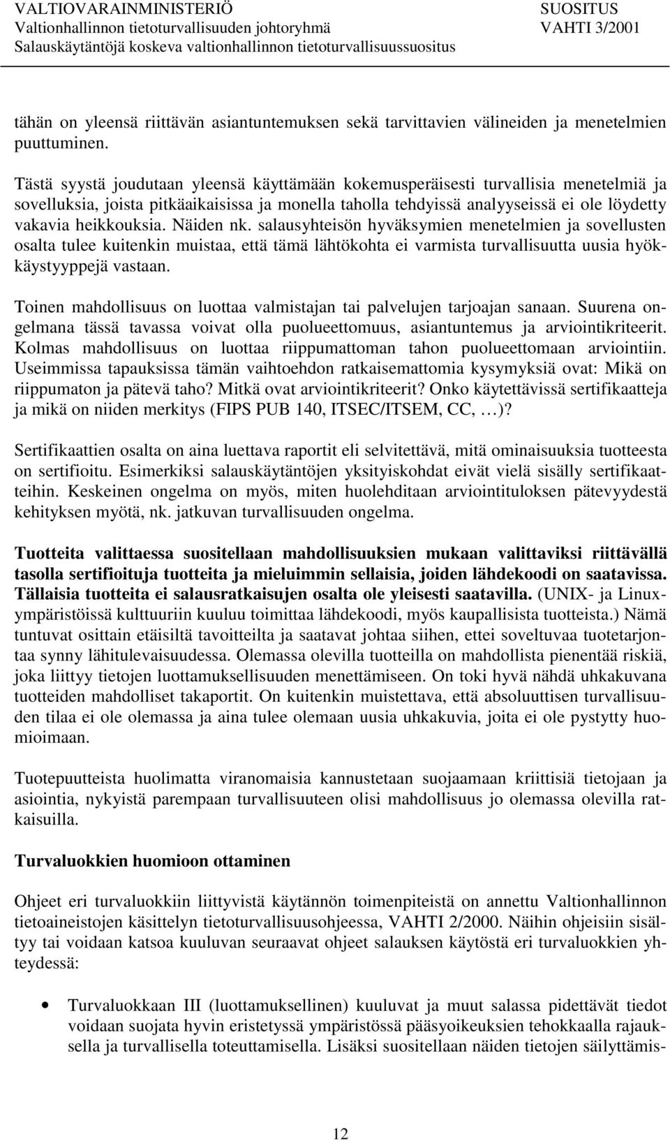 Näiden nk. salausyhteisön hyväksymien menetelmien ja sovellusten osalta tulee kuitenkin muistaa, että tämä lähtökohta ei varmista turvallisuutta uusia hyökkäystyyppejä vastaan.