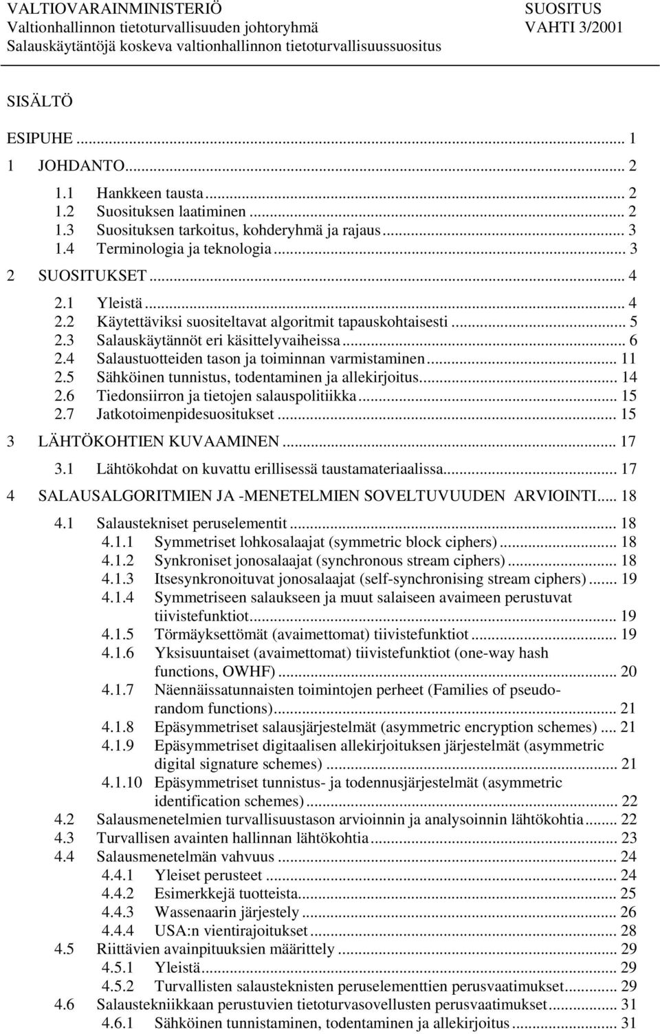 5 Sähköinen tunnistus, todentaminen ja allekirjoitus... 14 2.6 Tiedonsiirron ja tietojen salauspolitiikka... 15 2.7 Jatkotoimenpidesuositukset... 15 3 LÄHTÖKOHTIEN KUVAAMINEN... 17 3.