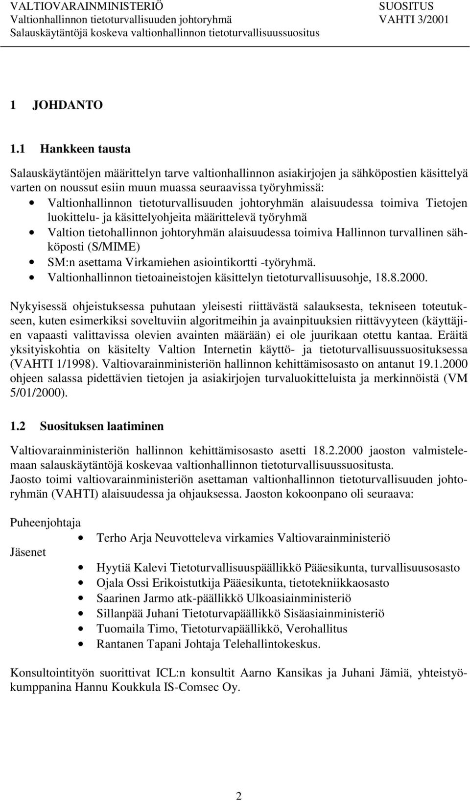 tietoturvallisuuden johtoryhmän alaisuudessa toimiva Tietojen luokittelu- ja käsittelyohjeita määrittelevä työryhmä Valtion tietohallinnon johtoryhmän alaisuudessa toimiva Hallinnon turvallinen