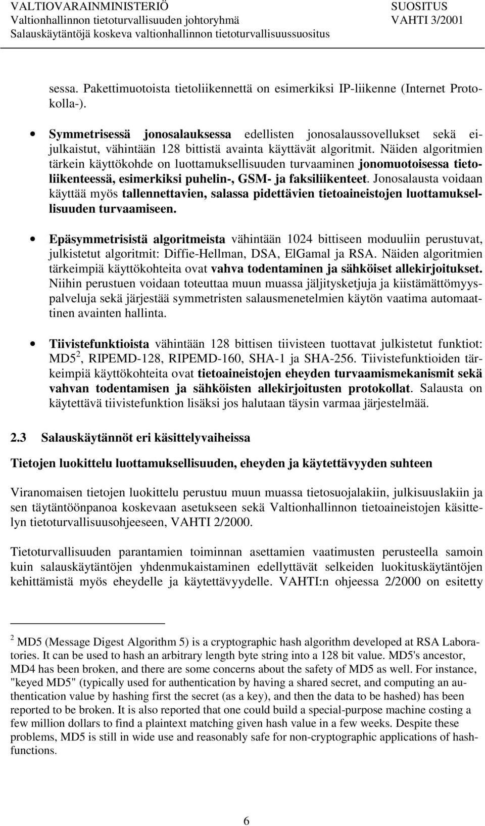 Näiden algoritmien tärkein käyttökohde on luottamuksellisuuden turvaaminen jonomuotoisessa tietoliikenteessä, esimerkiksi puhelin-, GSM- ja faksiliikenteet.