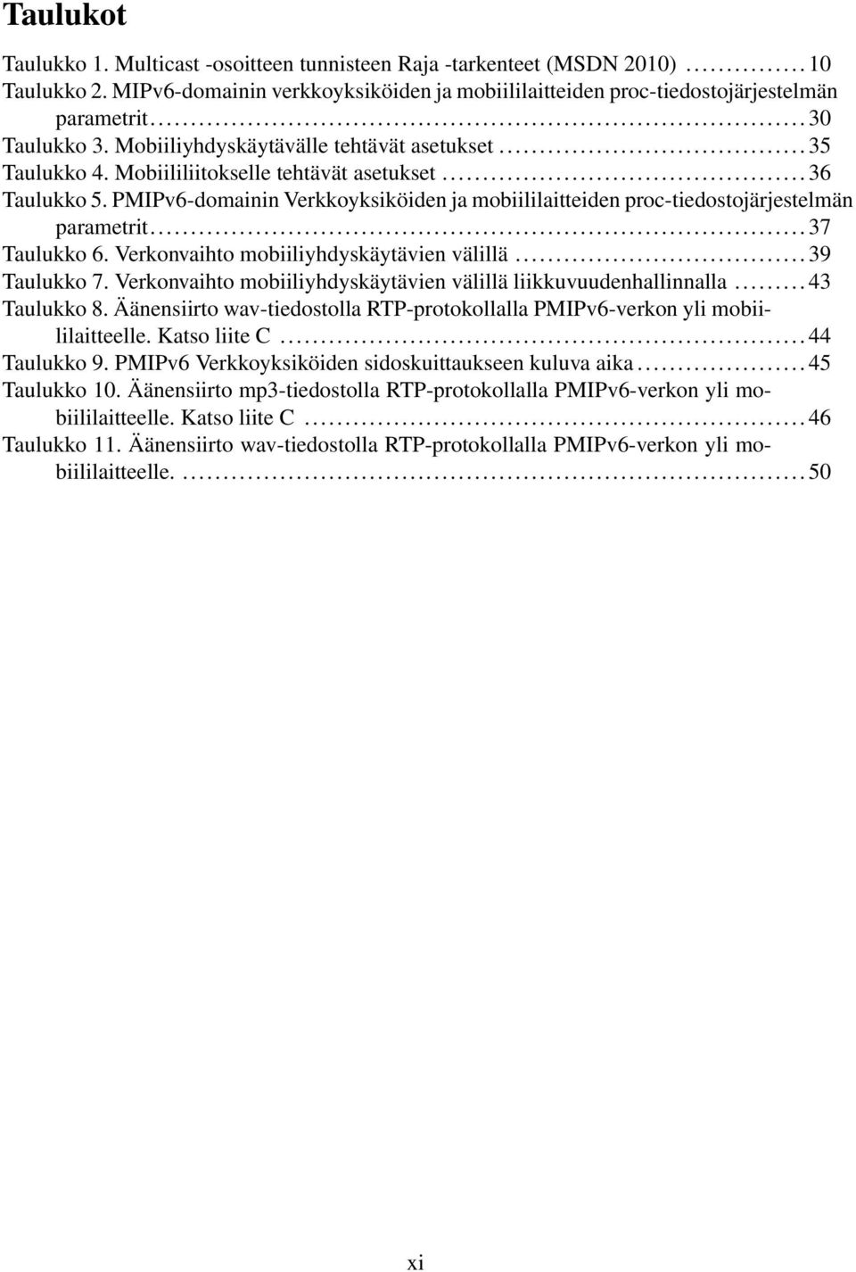 PMIPv6-domainin Verkkoyksiköiden ja mobiililaitteiden proc-tiedostojärjestelmän parametrit... 37 Taulukko 6. Verkonvaihto mobiiliyhdyskäytävien välillä... 39 Taulukko 7.