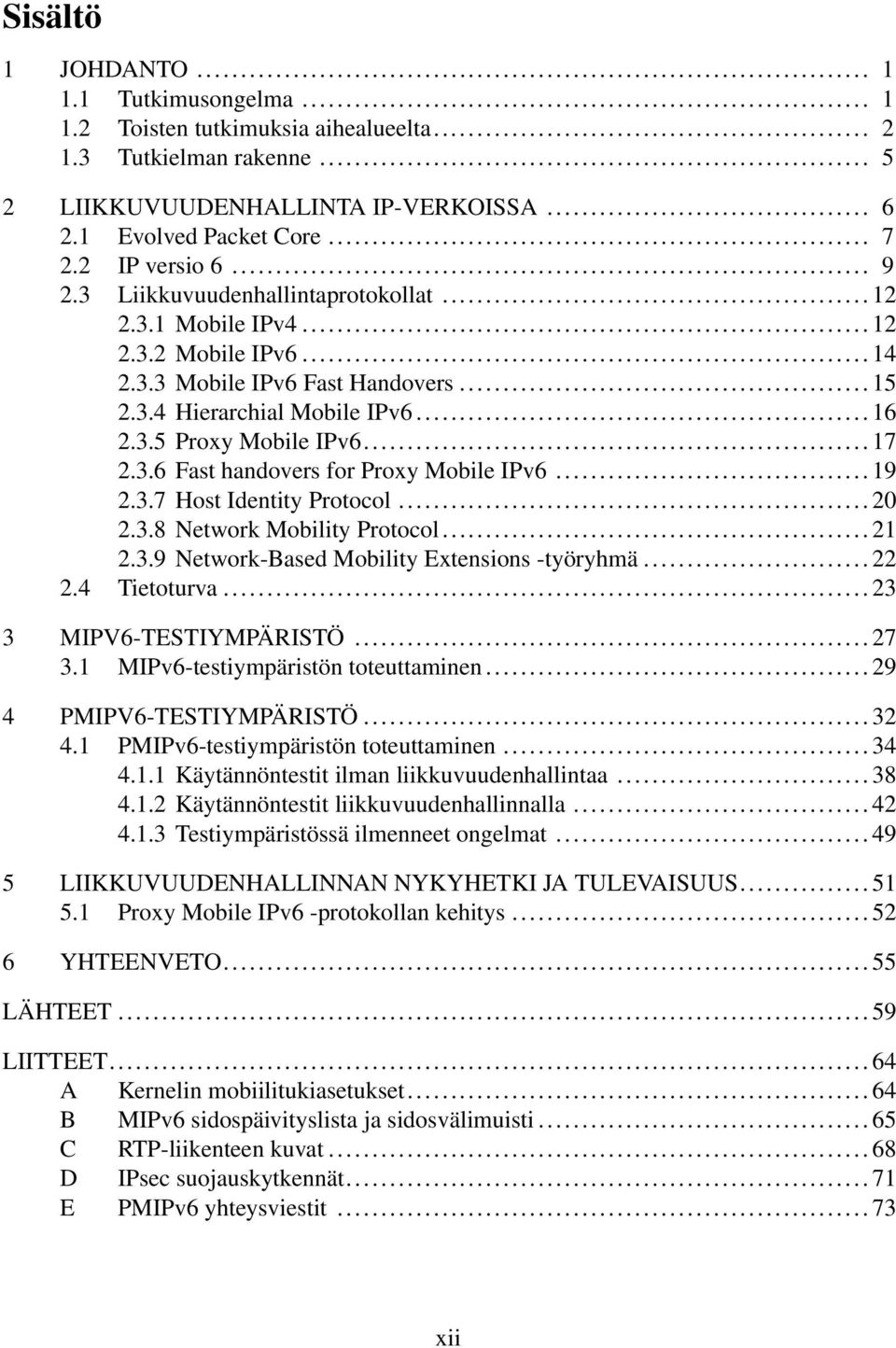 .. 17 2.3.6 Fast handovers for Proxy Mobile IPv6... 19 2.3.7 Host Identity Protocol... 20 2.3.8 Network Mobility Protocol... 21 2.3.9 Network-Based Mobility Extensions -työryhmä... 22 2.4 Tietoturva.