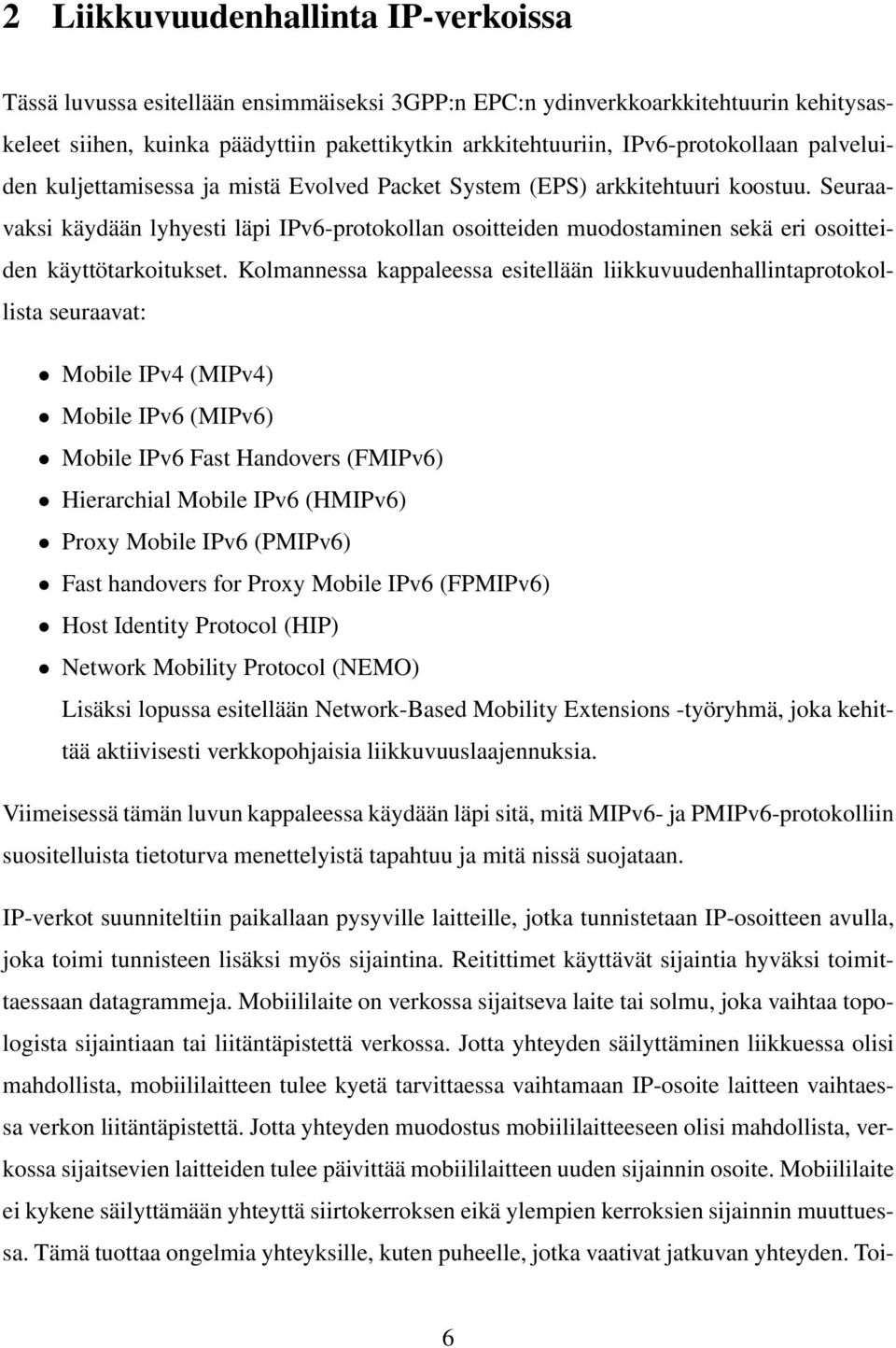 Seuraavaksi käydään lyhyesti läpi IPv6-protokollan osoitteiden muodostaminen sekä eri osoitteiden käyttötarkoitukset.