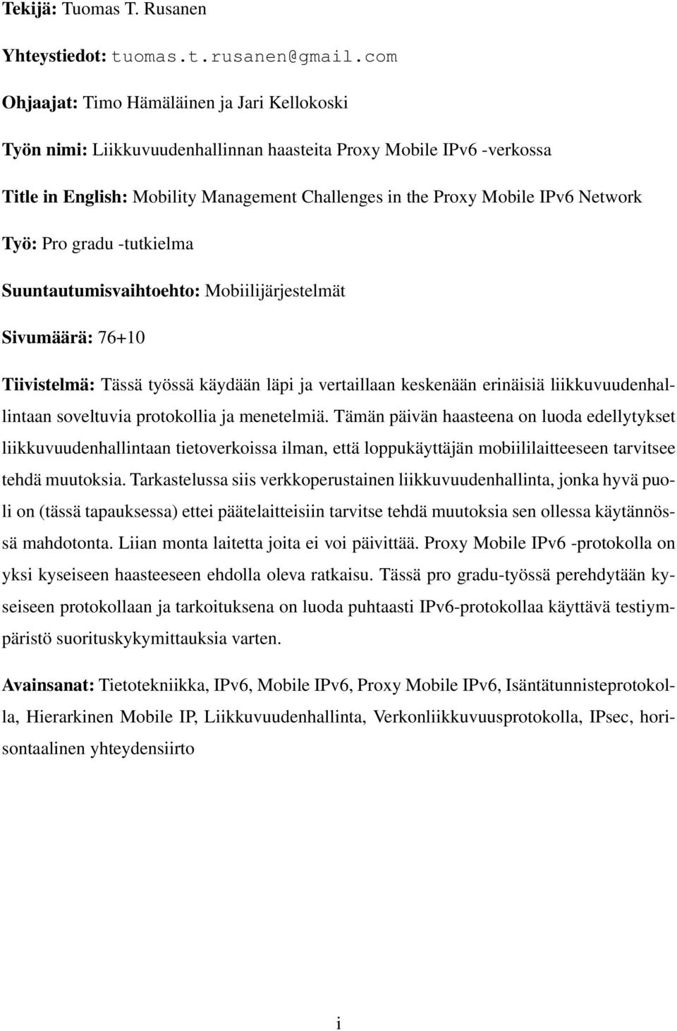 Network Työ: Pro gradu -tutkielma Suuntautumisvaihtoehto: Mobiilijärjestelmät Sivumäärä: 76+10 Tiivistelmä: Tässä työssä käydään läpi ja vertaillaan keskenään erinäisiä liikkuvuudenhallintaan