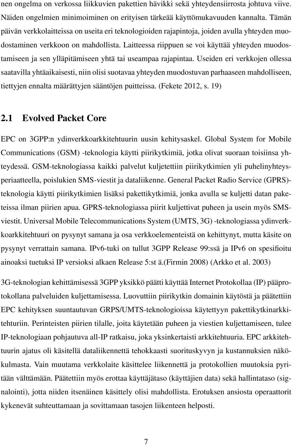 Laitteessa riippuen se voi käyttää yhteyden muodostamiseen ja sen ylläpitämiseen yhtä tai useampaa rajapintaa.