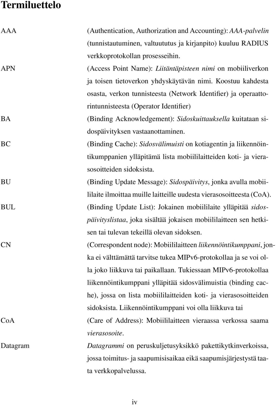 Koostuu kahdesta osasta, verkon tunnisteesta (Network Identifier) ja operaattorintunnisteesta (Operator Identifier) (Binding Acknowledgement): Sidoskuittauksella kuitataan sidospäivityksen