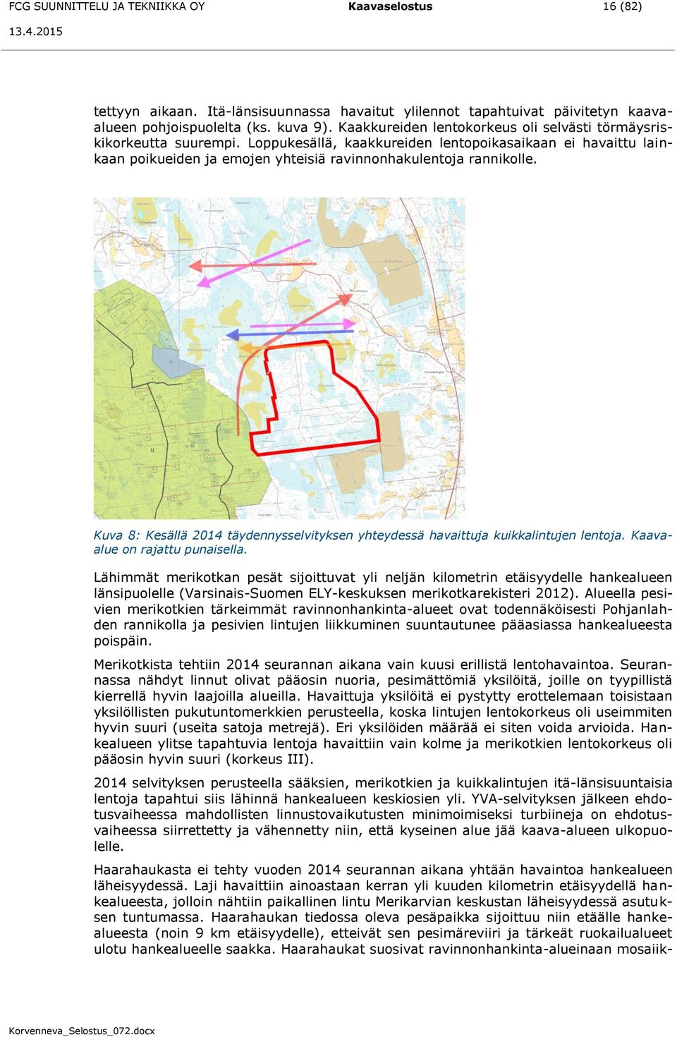 Kuva 8: Kesällä 2014 täydennysselvityksen yhteydessä havaittuja kuikkalintujen lentoja. Kaavaalue on rajattu punaisella.