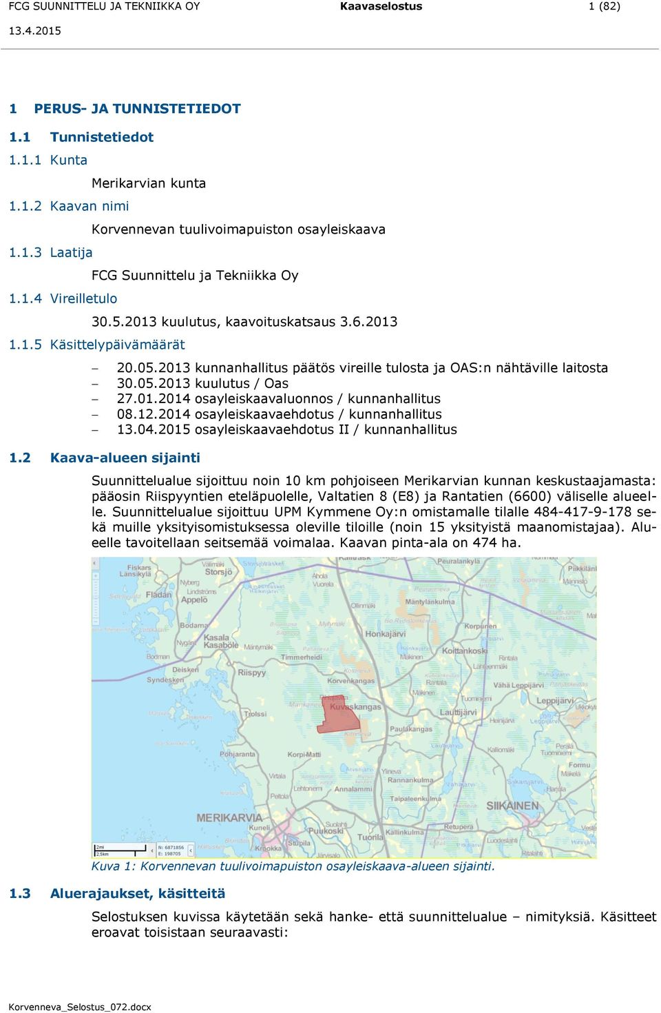 01.2014 osayleiskaavaluonnos / kunnanhallitus 08.12.2014 osayleiskaavaehdotus / kunnanhallitus 13.04.