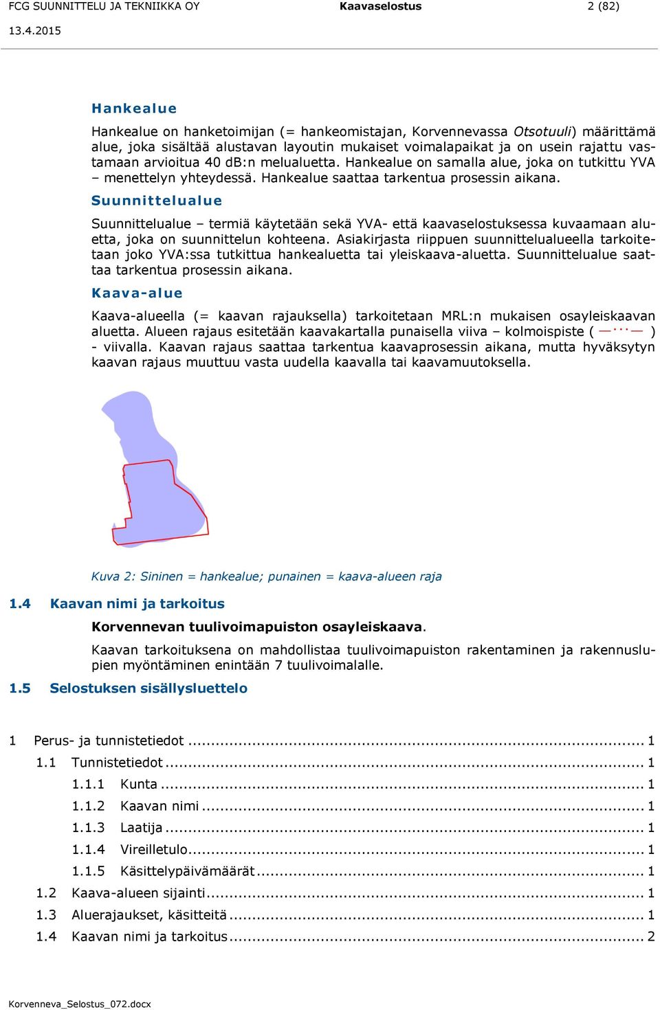 Suunnittelualue Suunnittelualue termiä käytetään sekä YVA- että kaavaselostuksessa kuvaamaan aluetta, joka on suunnittelun kohteena.