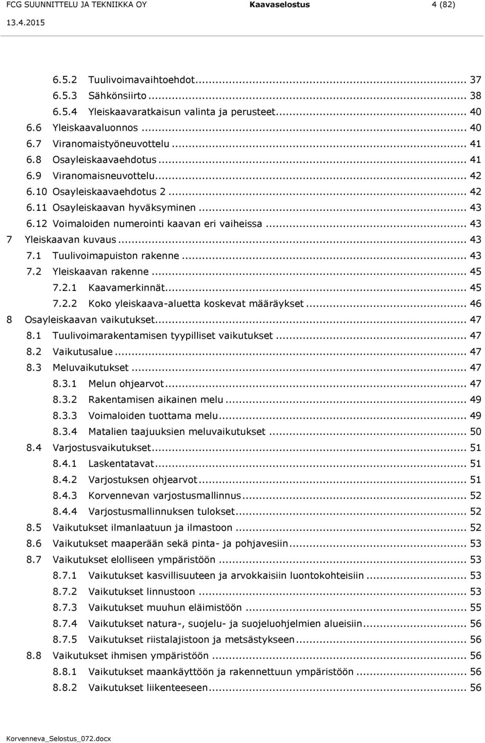 .. 43 7 Yleiskaavan kuvaus... 43 7.1 Tuulivoimapuiston rakenne... 43 7.2 Yleiskaavan rakenne... 45 7.2.1 Kaavamerkinnät... 45 7.2.2 Koko yleiskaava-aluetta koskevat määräykset.