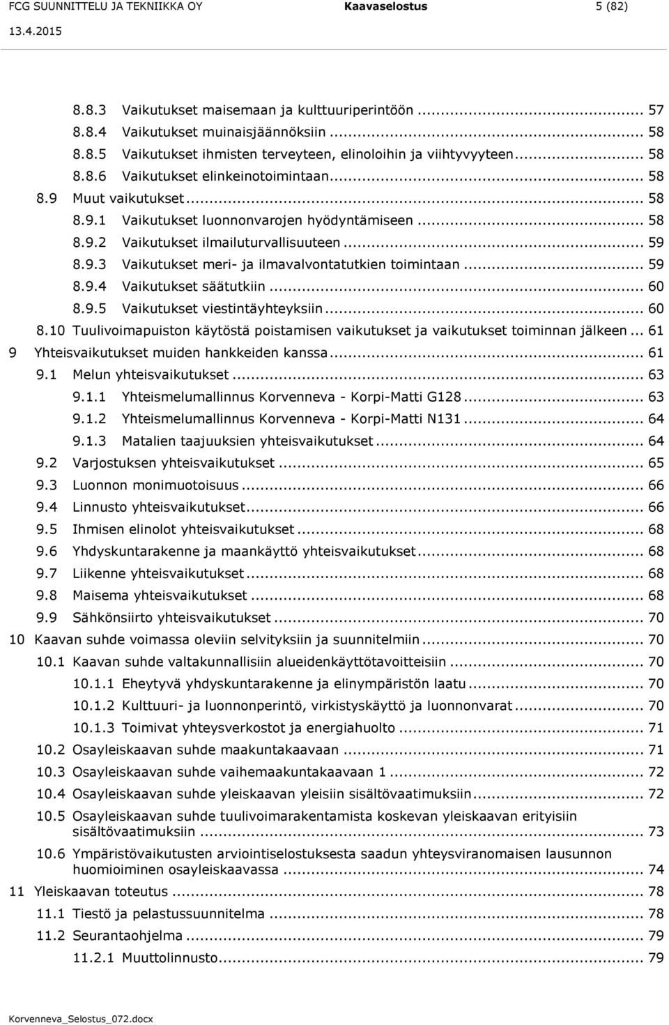 .. 59 8.9.4 Vaikutukset säätutkiin... 60 8.9.5 Vaikutukset viestintäyhteyksiin... 60 8.10 Tuulivoimapuiston käytöstä poistamisen vaikutukset ja vaikutukset toiminnan jälkeen.