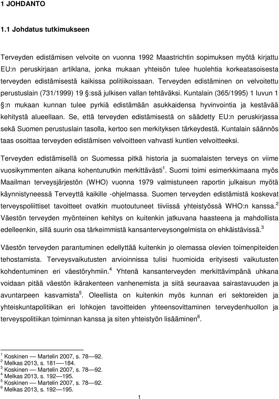 terveyden edistämisestä kaikissa politiikoissaan. Terveyden edistäminen on velvoitettu perustuslain (731/1999) 19 :ssä julkisen vallan tehtäväksi.