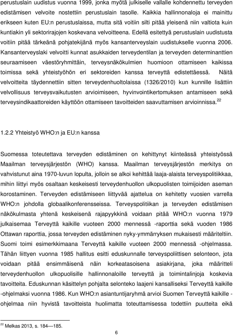 Edellä esitettyä perustuslain uudistusta voitiin pitää tärkeänä pohjatekijänä myös kansanterveyslain uudistukselle vuonna 2006.