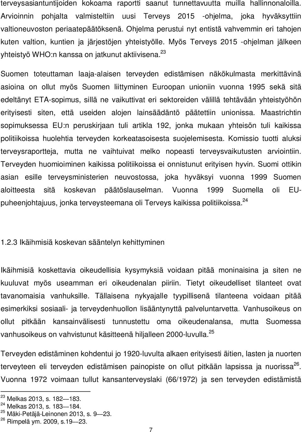 Ohjelma perustui nyt entistä vahvemmin eri tahojen kuten valtion, kuntien ja järjestöjen yhteistyölle. Myös Terveys 2015 -ohjelman jälkeen yhteistyö WHO:n kanssa on jatkunut aktiivisena.