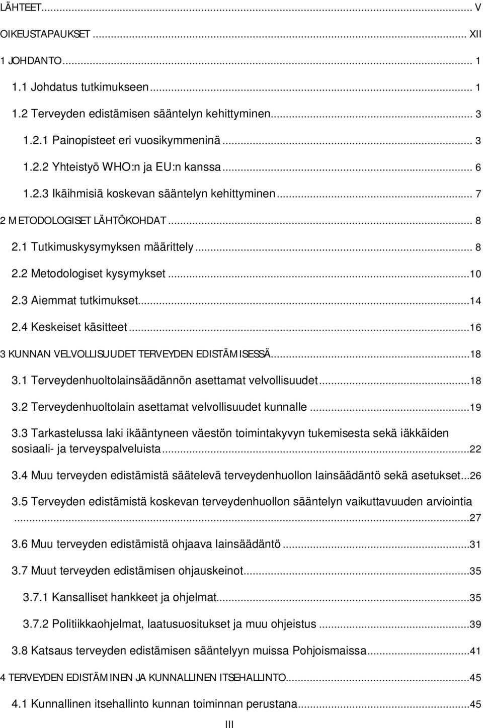 4 Keskeiset käsitteet...16 3 KUNNAN VELVOLLISUUDET TERVEYDEN EDISTÄMISESSÄ...18 3.1 Terveydenhuoltolainsäädännön asettamat velvollisuudet...18 3.2 Terveydenhuoltolain asettamat velvollisuudet kunnalle.