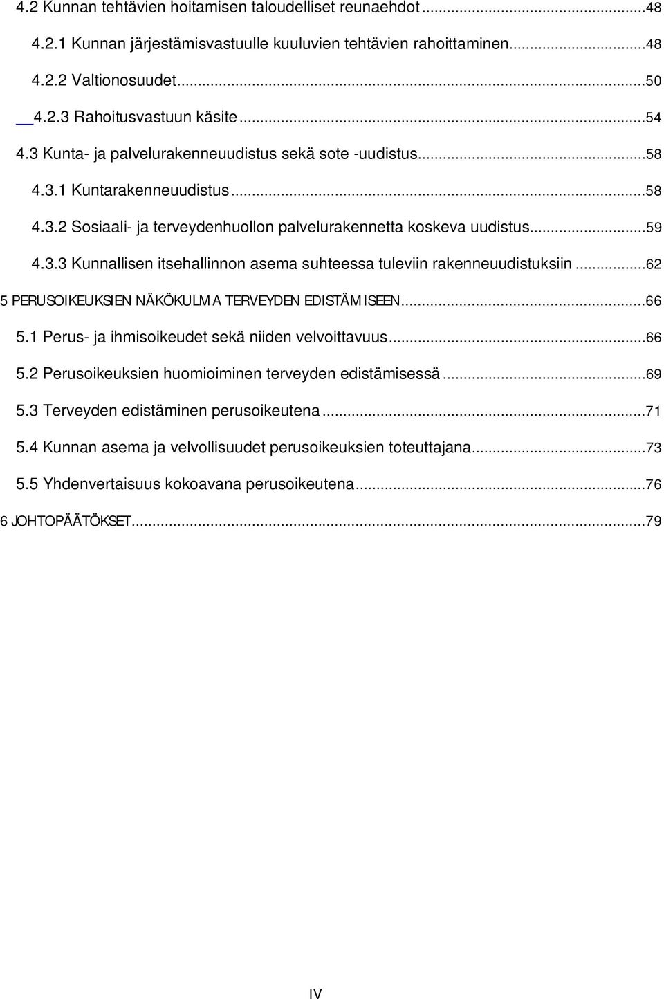 ..62 5 PERUSOIKEUKSIEN NÄKÖKULMA TERVEYDEN EDISTÄMISEEN...66 5.1 Perus- ja ihmisoikeudet sekä niiden velvoittavuus...66 5.2 Perusoikeuksien huomioiminen terveyden edistämisessä...69 5.