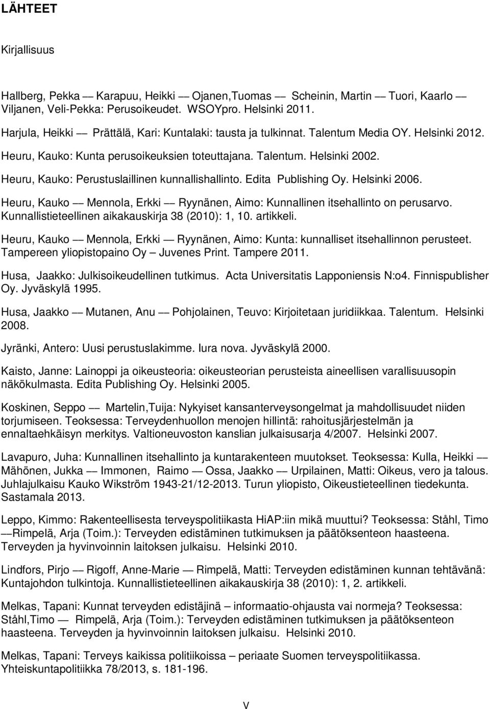 Heuru, Kauko: Perustuslaillinen kunnallishallinto. Edita Publishing Oy. Helsinki 2006. Heuru, Kauko Mennola, Erkki Ryynänen, Aimo: Kunnallinen itsehallinto on perusarvo.