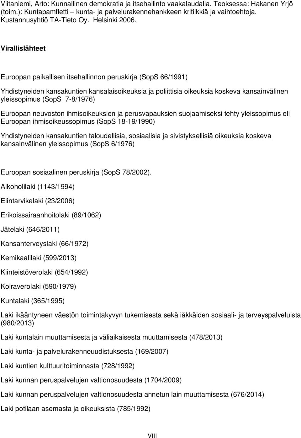 Virallislähteet Euroopan paikallisen itsehallinnon peruskirja (SopS 66/1991) Yhdistyneiden kansakuntien kansalaisoikeuksia ja poliittisia oikeuksia koskeva kansainvälinen yleissopimus (SopS 7-8/1976)