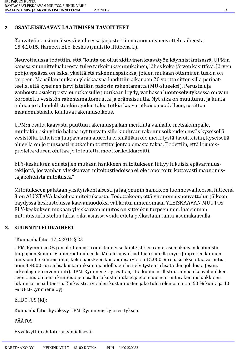 UPM:n kanssa suunnittelualueesta tulee tarkoituksenmukainen, lähes koko järven käsittävä. Järven pohjoispäässä on kaksi yksittäistä rakennuspaikkaa, joiden mukaan ottaminen tuskin on tarpeen.