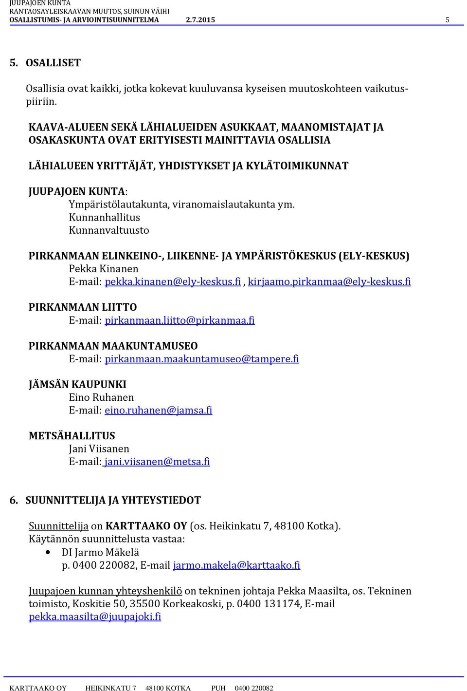 viranomaislautakunta ym. Kunnanhallitus Kunnanvaltuusto PIRKANMAAN ELINKEINO-, LIIKENNE- JA YMPÄRISTÖKESKUS (ELY-KESKUS) Pekka Kinanen E-mail: pekka.kinanen@ely-keskus.fi, kirjaamo.