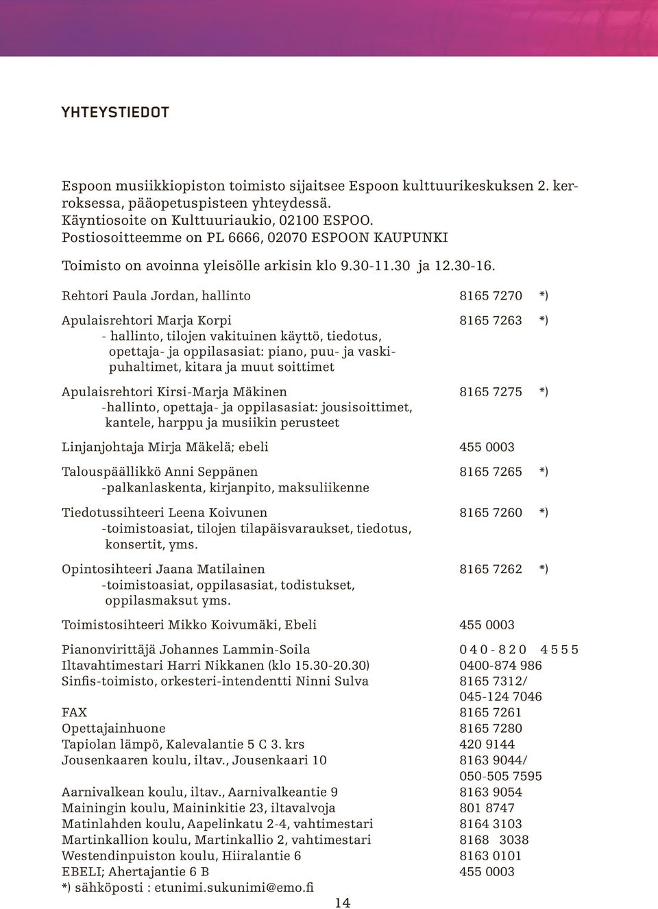 Rehtori Paula Jordan, hallinto 8165 7270 *) Apulaisrehtori Marja Korpi 8165 7263 *) - hallinto, tilojen vakituinen käyttö, tiedotus, opettaja- ja oppilasasiat: piano, puu- ja vaskipuhaltimet, kitara