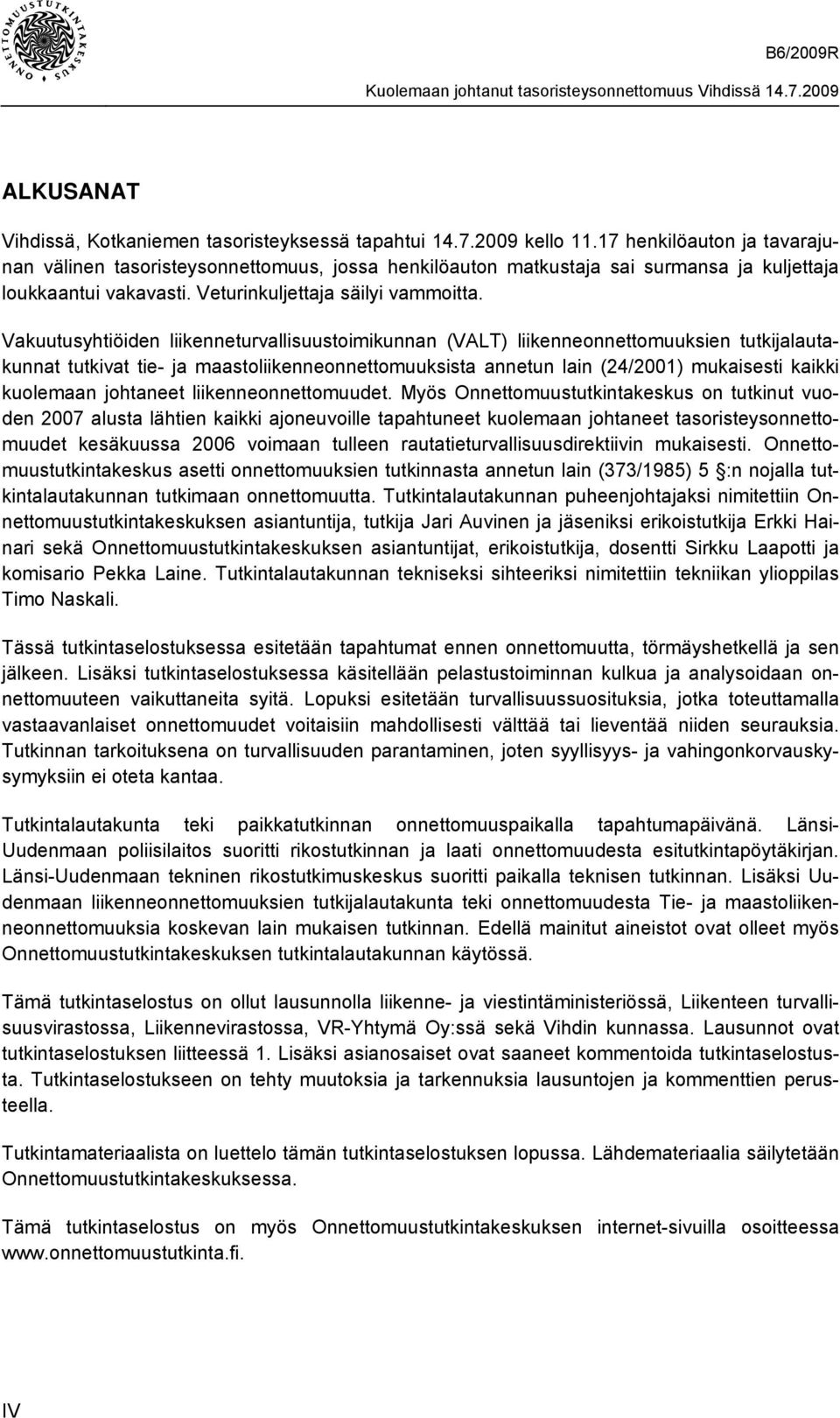 Vakuutusyhtiöiden liikenneturvallisuustoimikunnan (VALT) liikenneonnettomuuksien tutkijalautakunnat tutkivat tie- ja maastoliikenneonnettomuuksista annetun lain (24/2001) mukaisesti kaikki kuolemaan