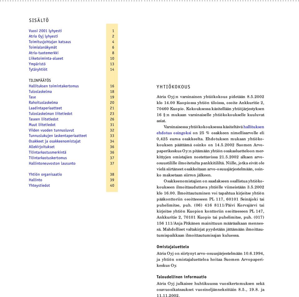 Tunnuslukujen laskentaperiaatteet 33 Osakkeet ja osakkeenomistajat 34 Allekirjoitukset 36 Tilintarkastusmerkintä 36 Tilintarkastuskertomus 37 Hallintoneuvoston lausunto 37 Yhtiön organisaatio 38