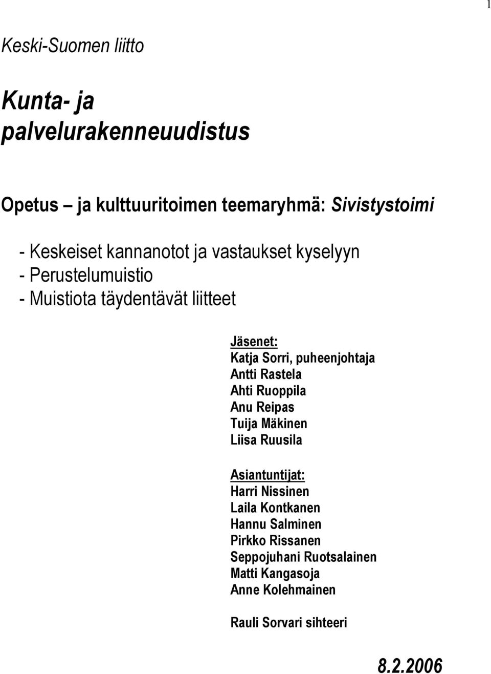 puheenjohtaja Antti Rastela Ahti Ruoppila Anu Reipas Tuija Mäkinen Liisa Ruusila Asiantuntijat: Harri Nissinen Laila
