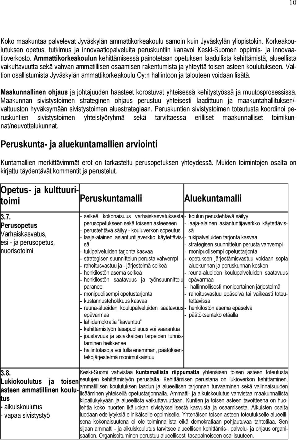 Ammattikorkeakoulun kehittämisessä painotetaan opetuksen laadullista kehittämistä, alueellista vaikuttavuutta sekä vahvan ammatillisen osaamisen rakentumista ja yhteyttä toisen asteen koulutukseen.
