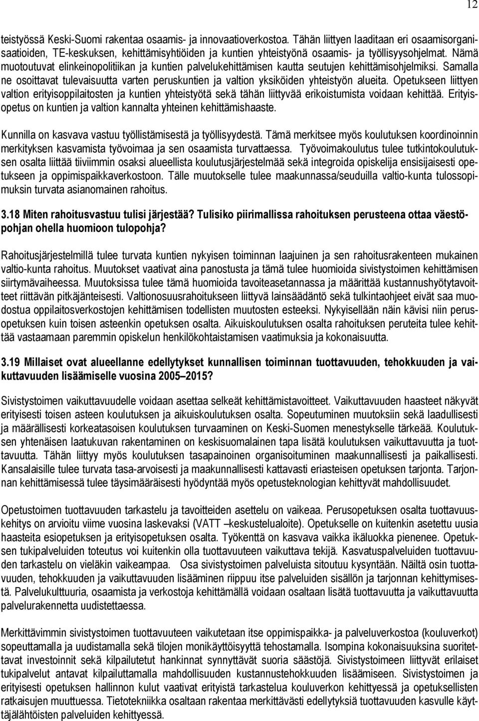 Nämä muotoutuvat elinkeinopolitiikan ja kuntien palvelukehittämisen kautta seutujen kehittämisohjelmiksi.