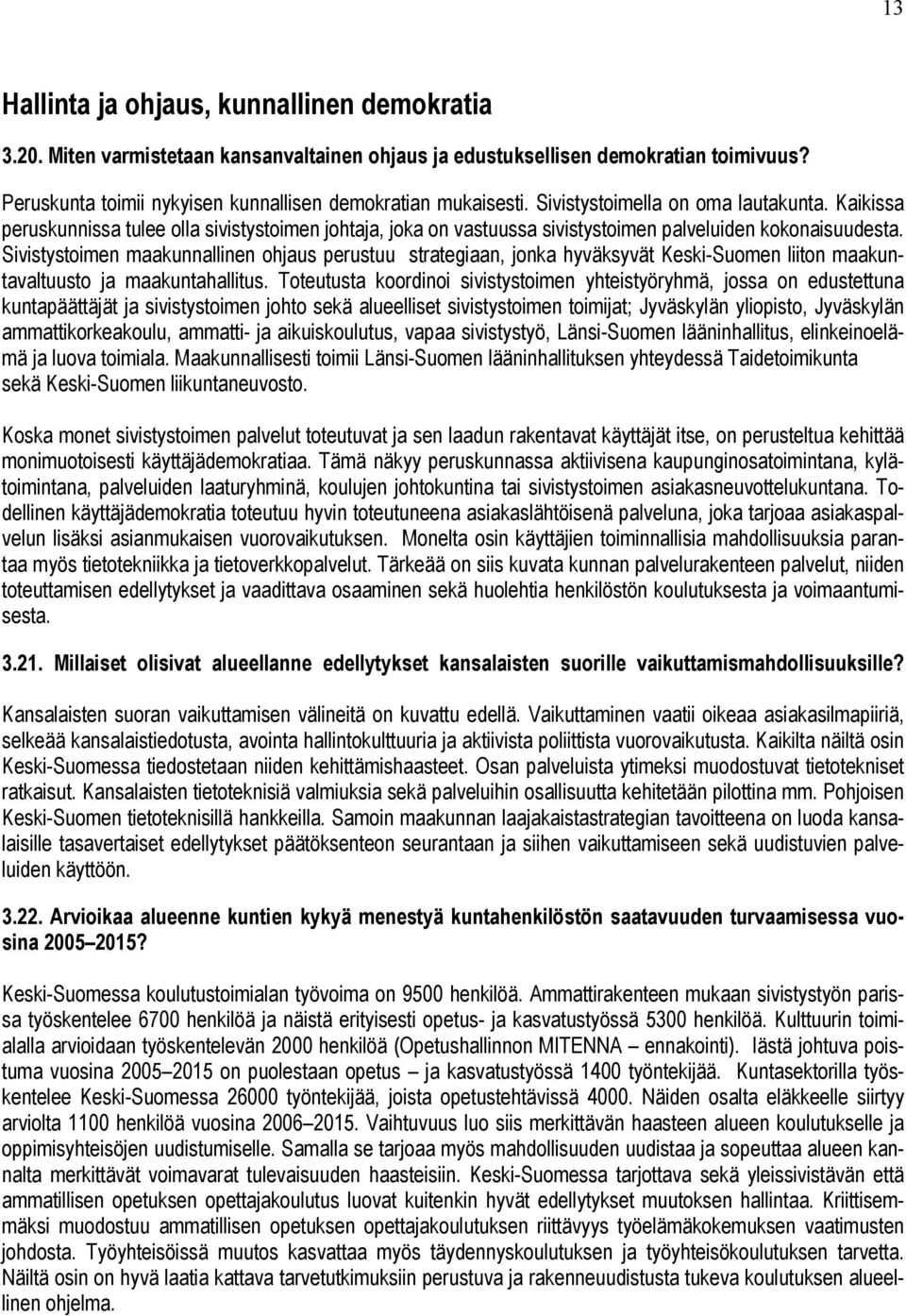 Sivistystoimen maakunnallinen ohjaus perustuu strategiaan, jonka hyväksyvät Keski-Suomen liiton maakuntavaltuusto ja maakuntahallitus.