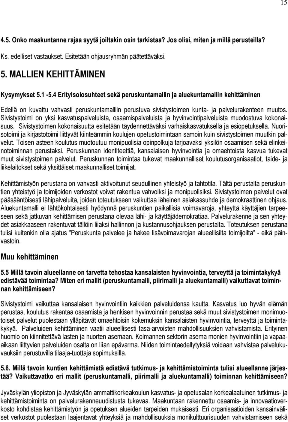 4 Erityisolosuhteet sekä peruskuntamallin ja aluekuntamallin kehittäminen Edellä on kuvattu vahvasti peruskuntamalliin perustuva sivistystoimen kunta- ja palvelurakenteen muutos.