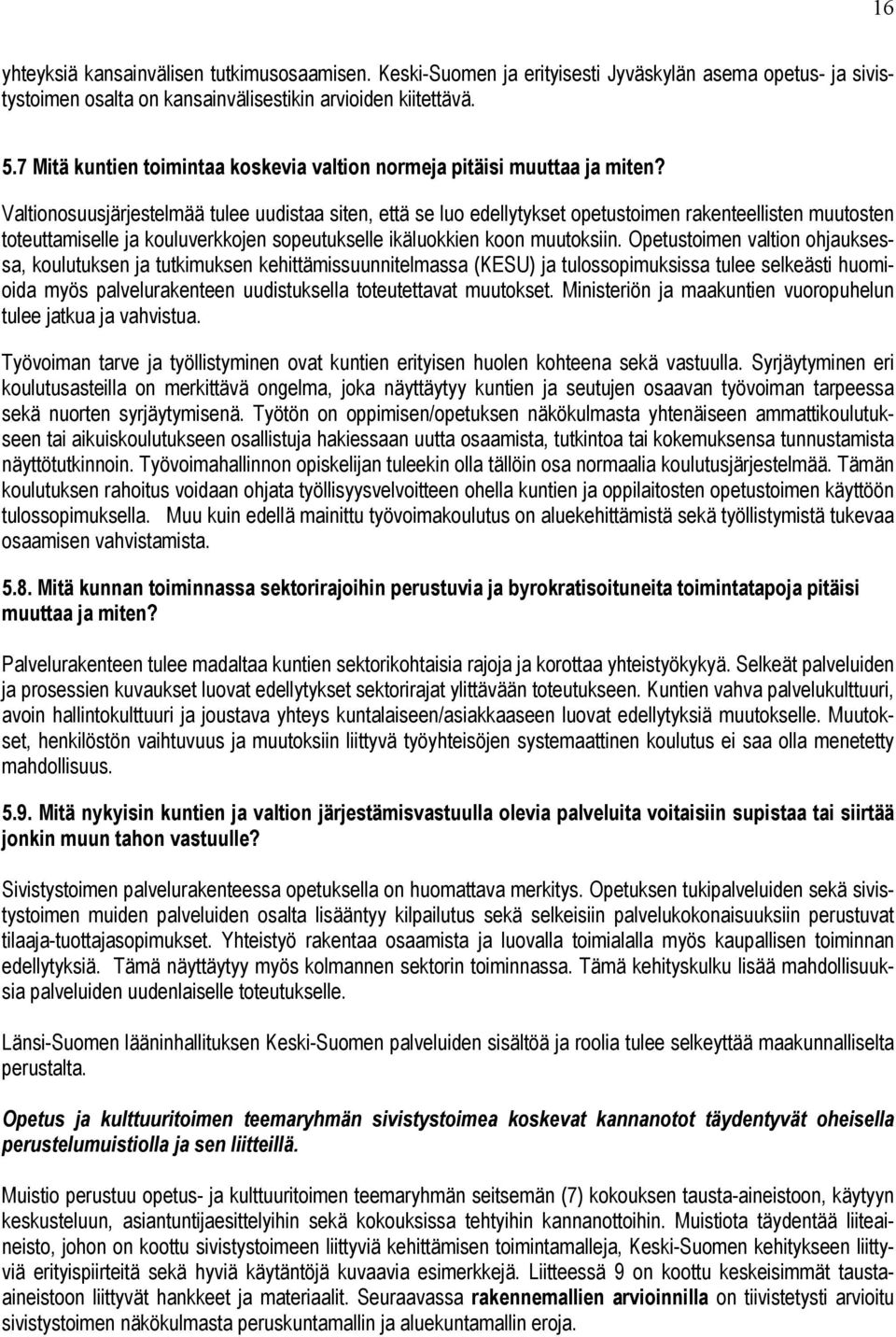 Valtionosuusjärjestelmää tulee uudistaa siten, että se luo edellytykset opetustoimen rakenteellisten muutosten toteuttamiselle ja kouluverkkojen sopeutukselle ikäluokkien koon muutoksiin.