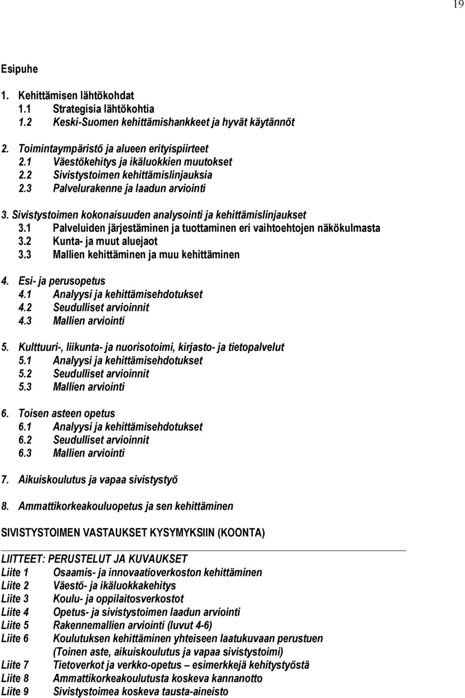 1 Palveluiden järjestäminen ja tuottaminen eri vaihtoehtojen näkökulmasta 3.2 Kunta- ja muut aluejaot 3.3 Mallien kehittäminen ja muu kehittäminen 4. Esi- ja perusopetus 4.