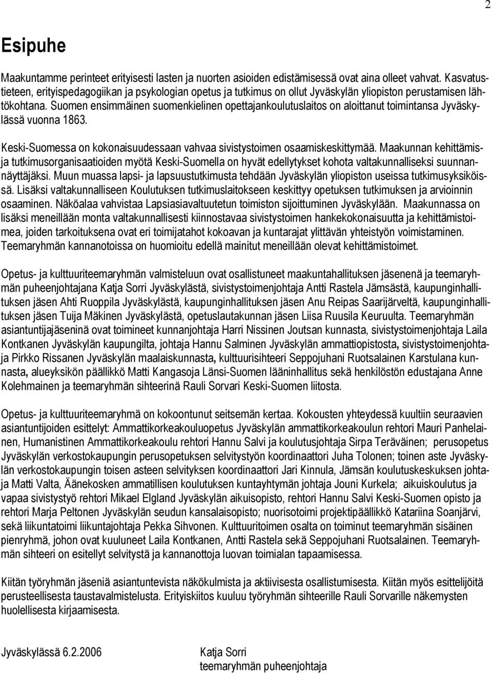 Suomen ensimmäinen suomenkielinen opettajankoulutuslaitos on aloittanut toimintansa Jyväskylässä vuonna 1863. Keski-Suomessa on kokonaisuudessaan vahvaa sivistystoimen osaamiskeskittymää.