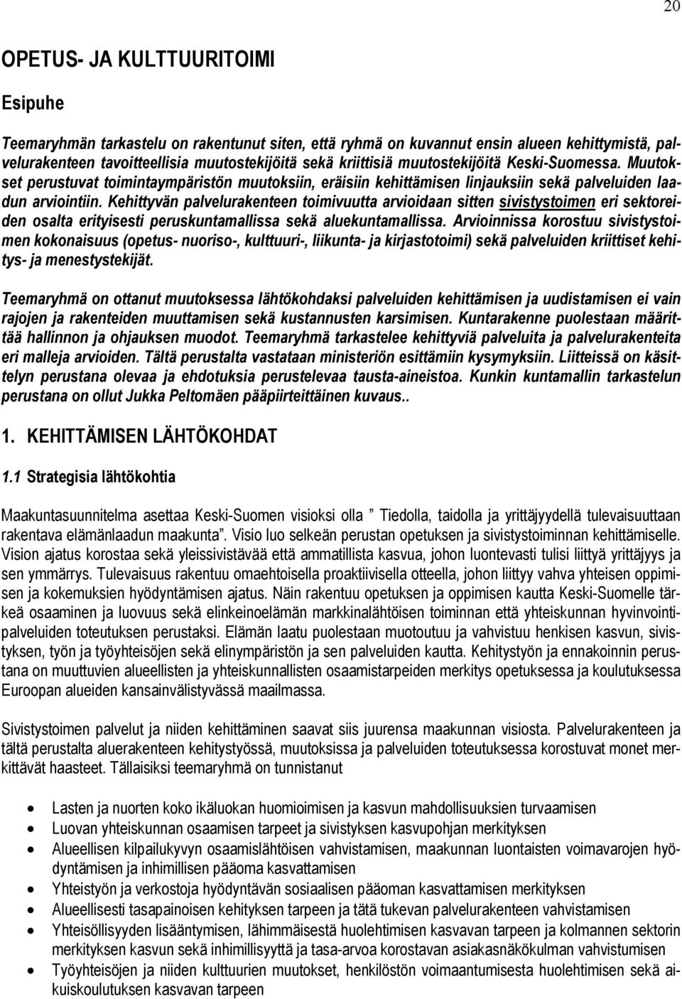 Kehittyvän palvelurakenteen toimivuutta arvioidaan sitten sivistystoimen eri sektoreiden osalta erityisesti peruskuntamallissa sekä aluekuntamallissa.