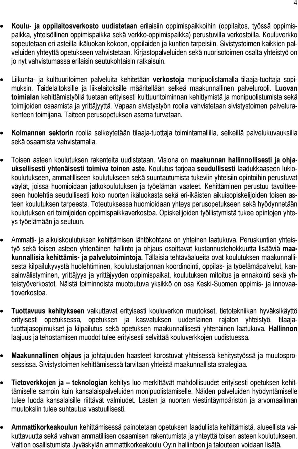 Kirjastopalveluiden sekä nuorisotoimen osalta yhteistyö on jo nyt vahvistumassa erilaisin seutukohtaisin ratkaisuin.