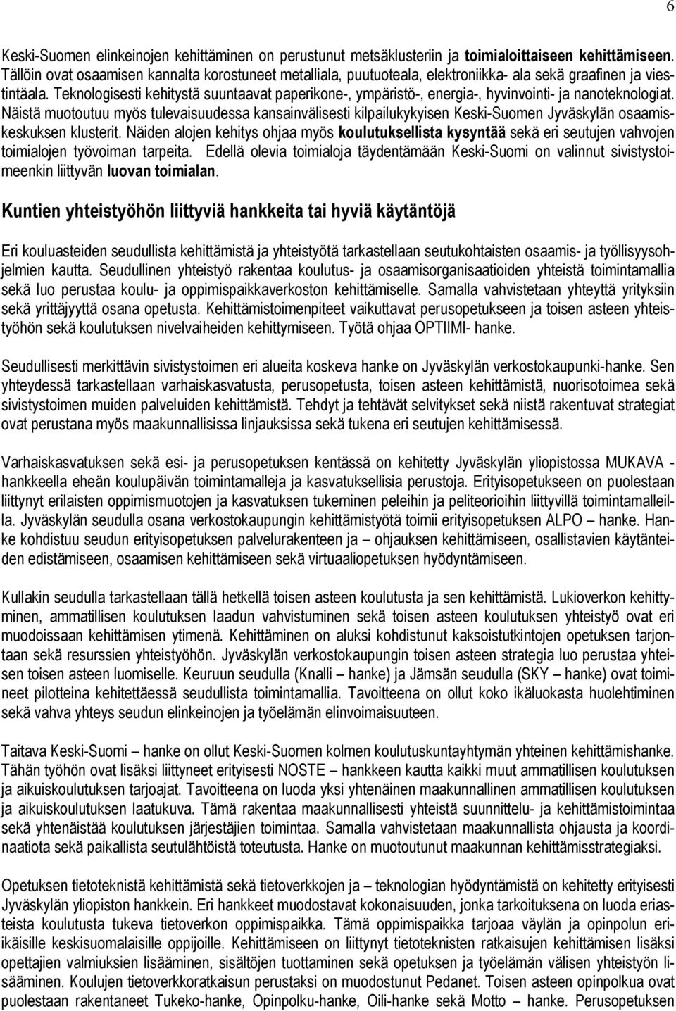 Teknologisesti kehitystä suuntaavat paperikone-, ympäristö-, energia-, hyvinvointi- ja nanoteknologiat.