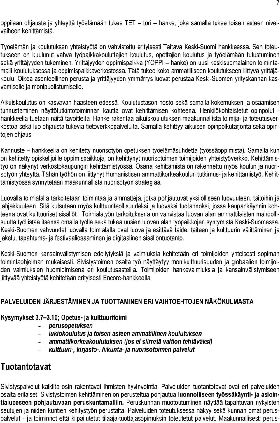 Sen toteutukseen on kuulunut vahva työpaikkakouluttajien koulutus, opettajien koulutus ja työelämään tutustuminen sekä yrittäjyyden tukeminen.