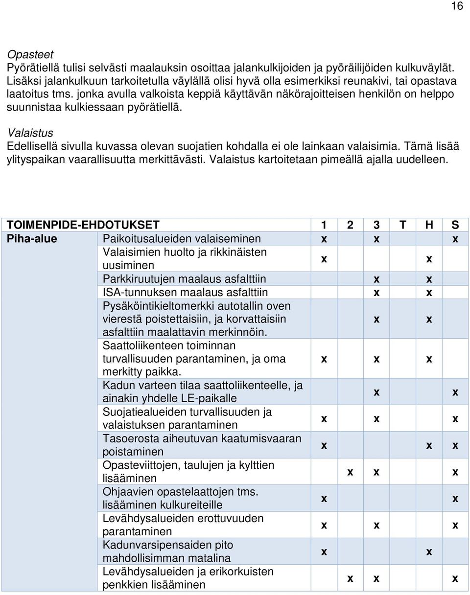 jonka avulla valkoista keppiä käyttävän näkörajoitteisen henkilön on helppo suunnistaa kulkiessaan pyörätiellä.