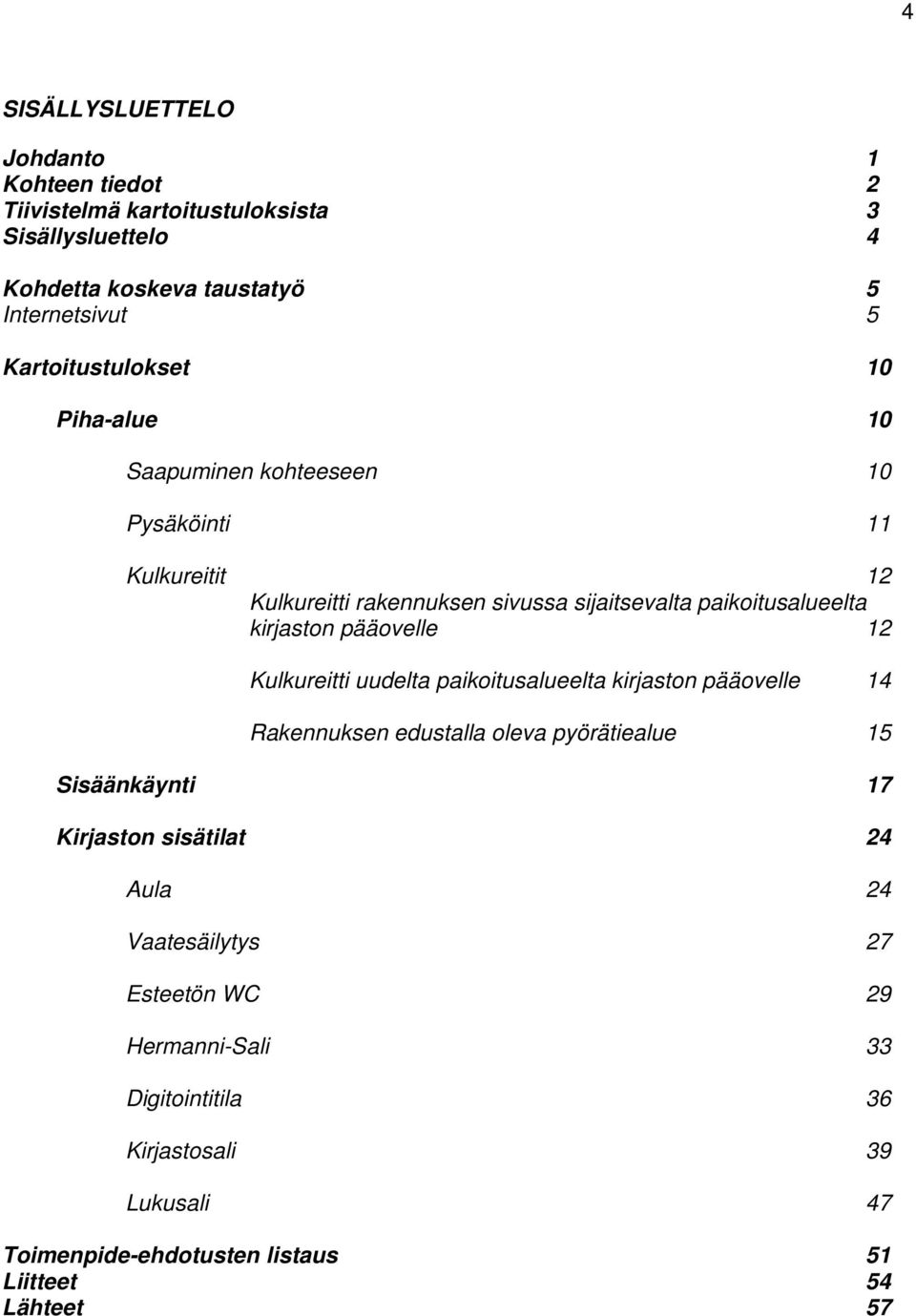 kirjaston pääovelle 12 Kulkureitti uudelta paikoitusalueelta kirjaston pääovelle 14 Rakennuksen edustalla oleva pyörätiealue 15 Sisäänkäynti 17 Kirjaston