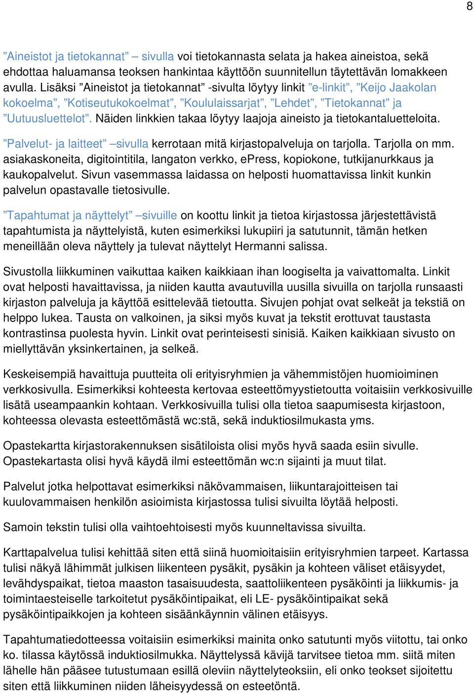 Näiden linkkien takaa löytyy laajoja aineisto ja tietokantaluetteloita. Palvelut- ja laitteet sivulla kerrotaan mitä kirjastopalveluja on tarjolla. Tarjolla on mm.