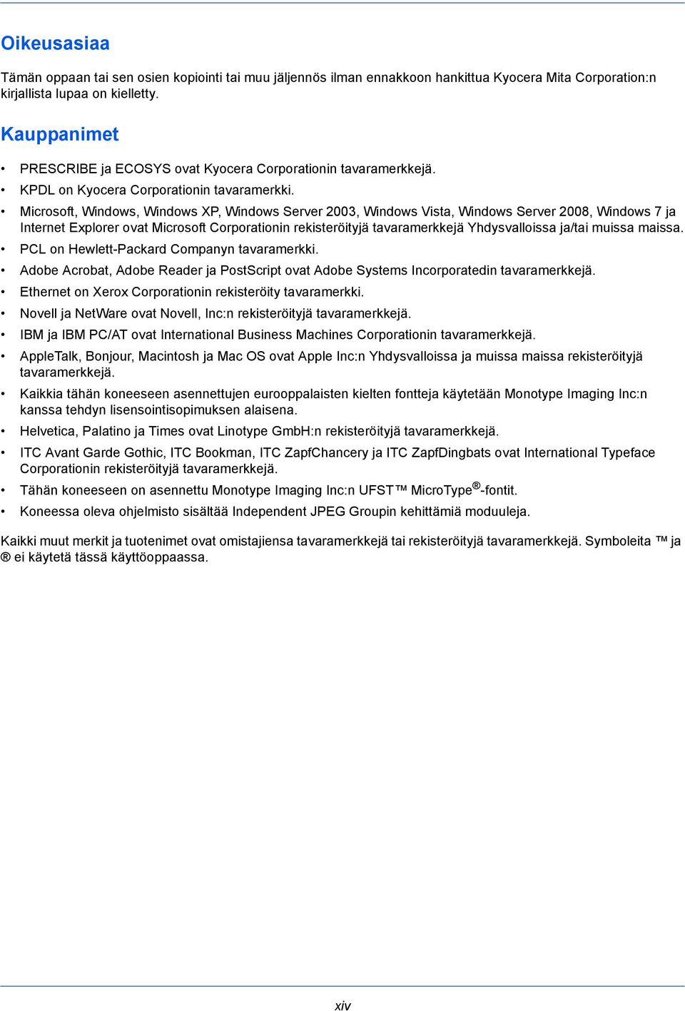 Microsoft, Windows, Windows XP, Windows Server 2003, Windows Vista, Windows Server 2008, Windows 7 ja Internet Explorer ovat Microsoft Corporationin rekisteröityjä tavaramerkkejä Yhdysvalloissa