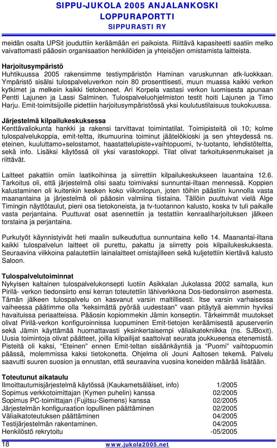 Ympäristö sisälsi tulospalveluverkon noin 80 prosenttisesti, muun muassa kaikki verkon kytkimet ja melkein kaikki tietokoneet.