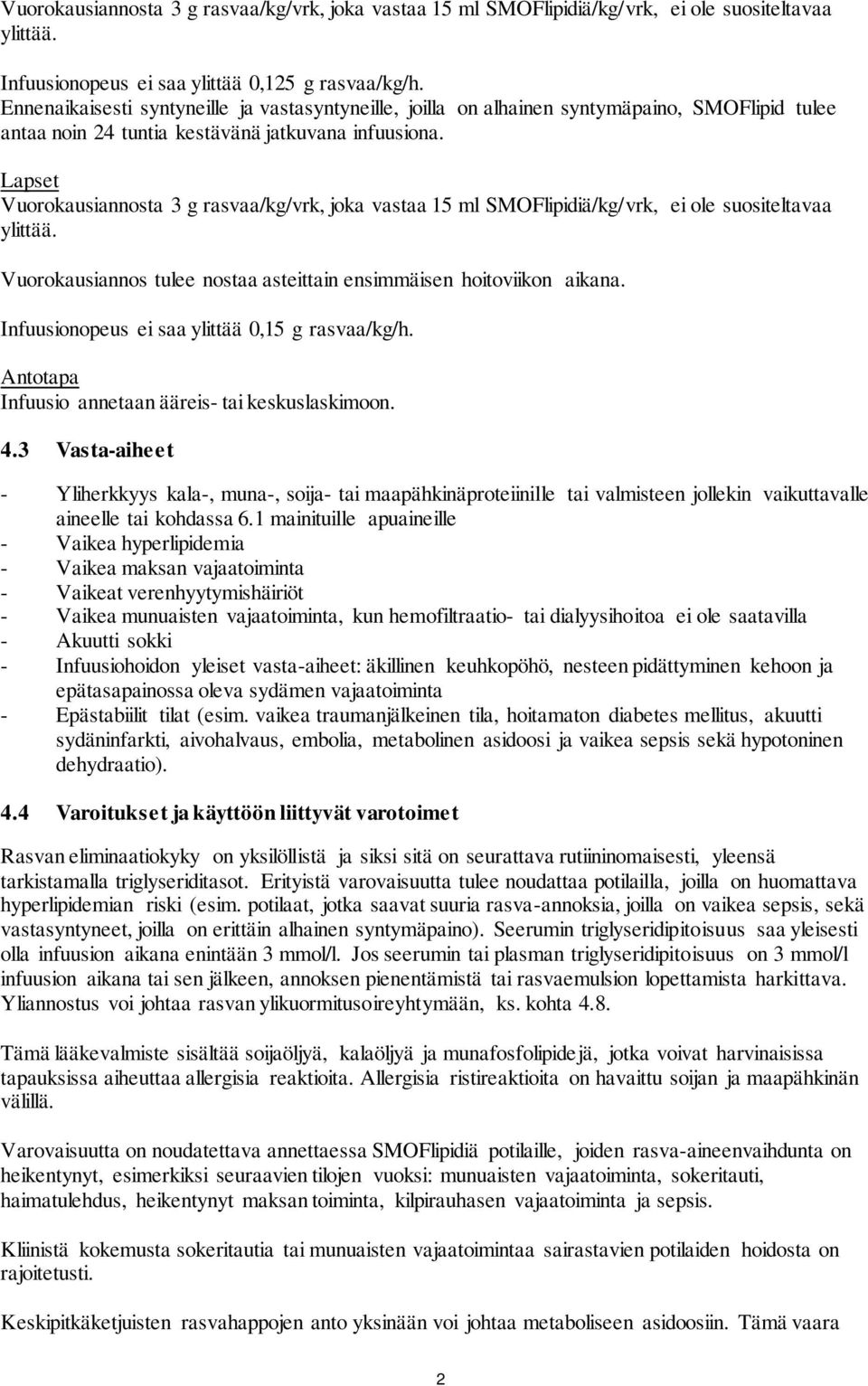 Lapset Vuorokausiannosta 3 g rasvaa/kg/vrk, joka vastaa 15 ml SMOFlipidiä/kg/vrk, ei ole suositeltavaa ylittää. Vuorokausiannos tulee nostaa asteittain ensimmäisen hoitoviikon aikana.