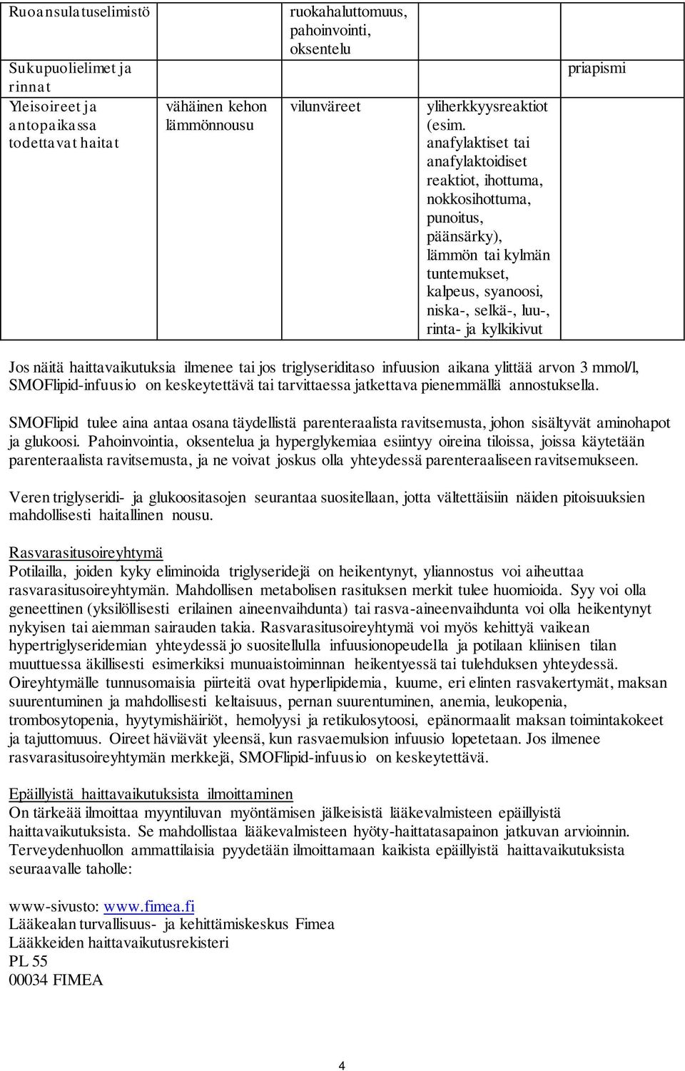 näitä haittavaikutuksia ilmenee tai jos triglyseriditaso infuusion aikana ylittää arvon 3 mmol/l, SMOFlipid-infuusio on keskeytettävä tai tarvittaessa jatkettava pienemmällä annostuksella.