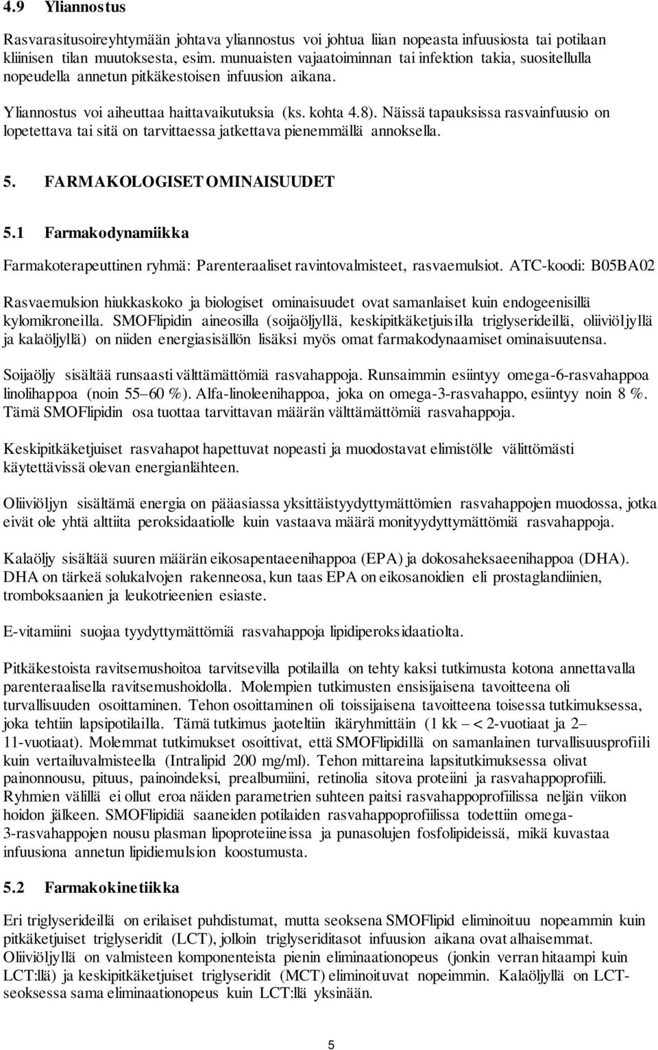 Näissä tapauksissa rasvainfuusio on lopetettava tai sitä on tarvittaessa jatkettava pienemmällä annoksella. 5. FARMAKOLOGISET OMINAISUUDET 5.