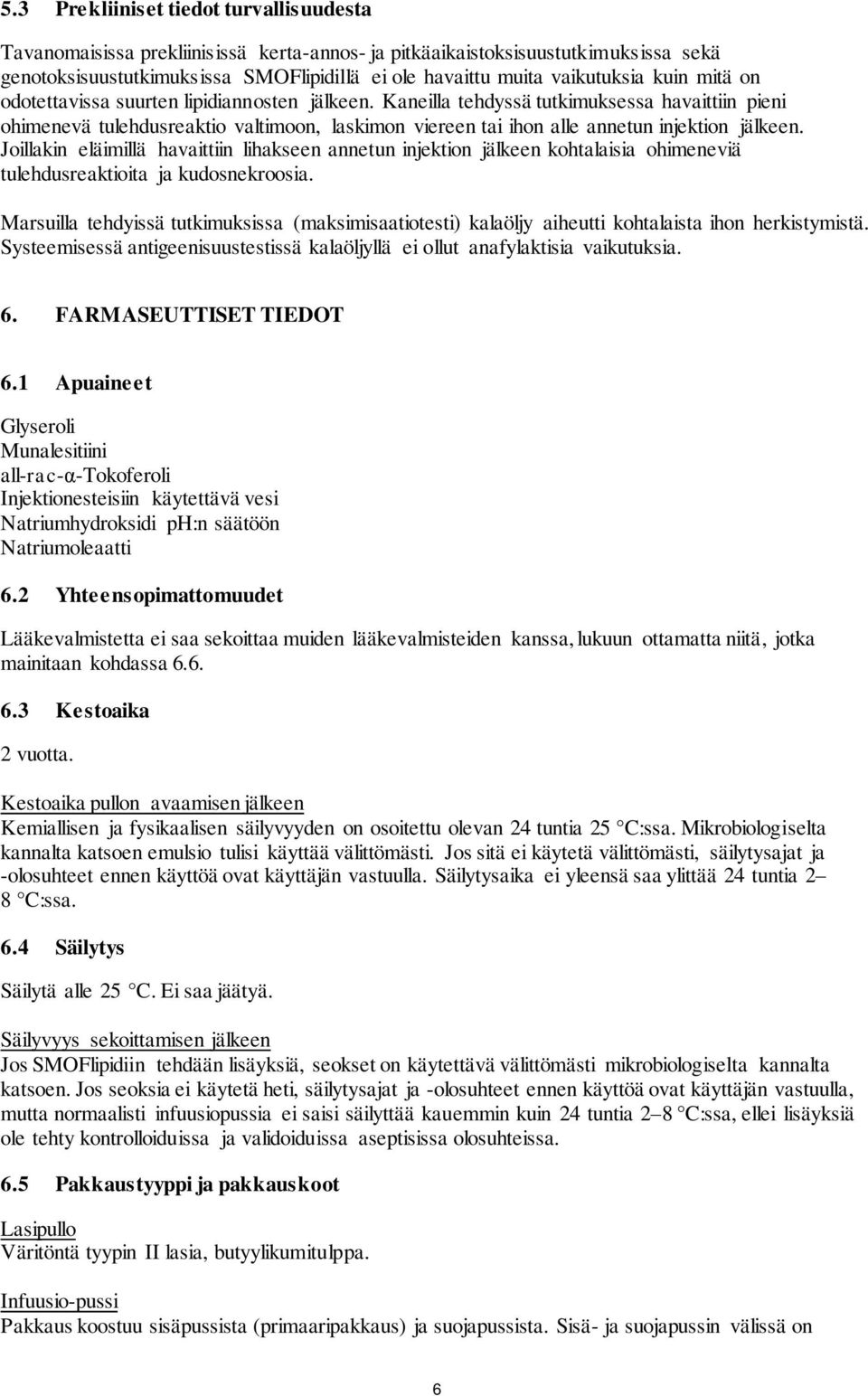 Kaneilla tehdyssä tutkimuksessa havaittiin pieni ohimenevä tulehdusreaktio valtimoon, laskimon viereen tai ihon alle annetun injektion jälkeen.